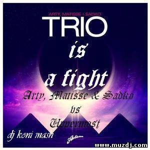 Arty, Matisse & Sadko vs Uppermost - Trio Is a Fight (dj koni mash)