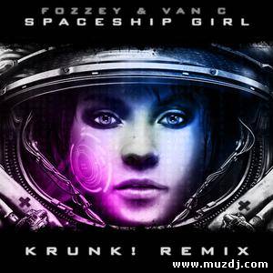 Fozzey & VanC-  Spaceship Girl (Krunk! Remix)