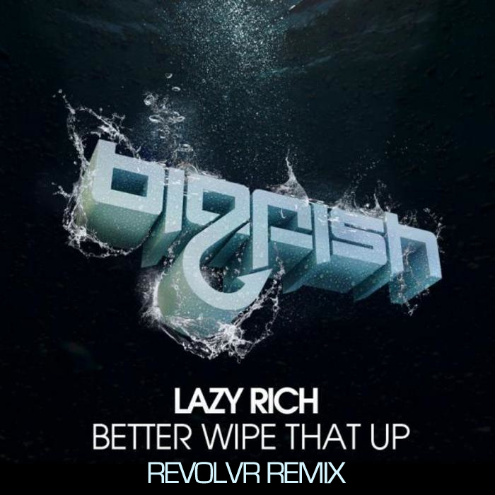 Lazy Rich - Better Wipe That Up (Revolvr Remix)