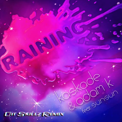 Kaskade & Adam K. Feat Sunsun - Raining (Cat Skillz Remix)