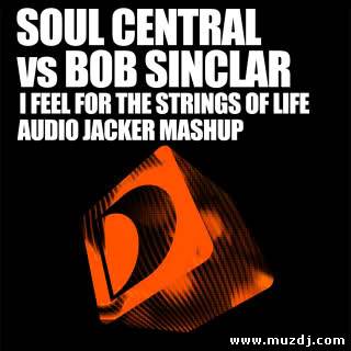 Soul Central vs Bob Sinclar - I Feel For The Strings Of Life (Audio Jacker Mashup)