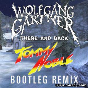 Wolfgang Gartner  - There And Back (Tommy Noble's Full Power Bootleg Remix)