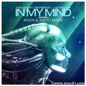 Axwell, Ivan Gough & Feenixpawl Ft. Georgi Kay - In My Mind (Aylen & Xristo Remix)