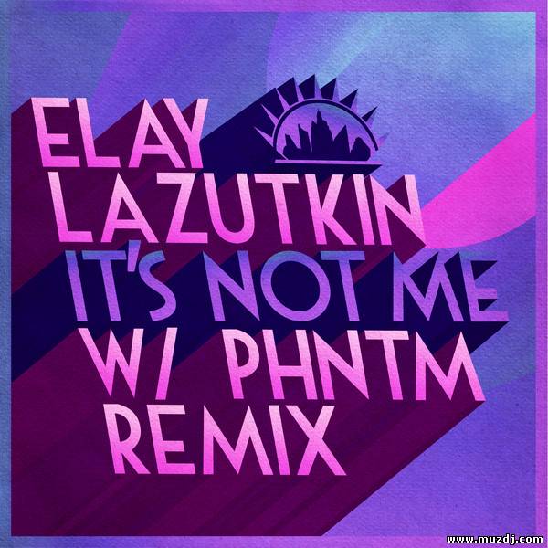 Elay Lazutkin - It's Not Me (Original Mix)