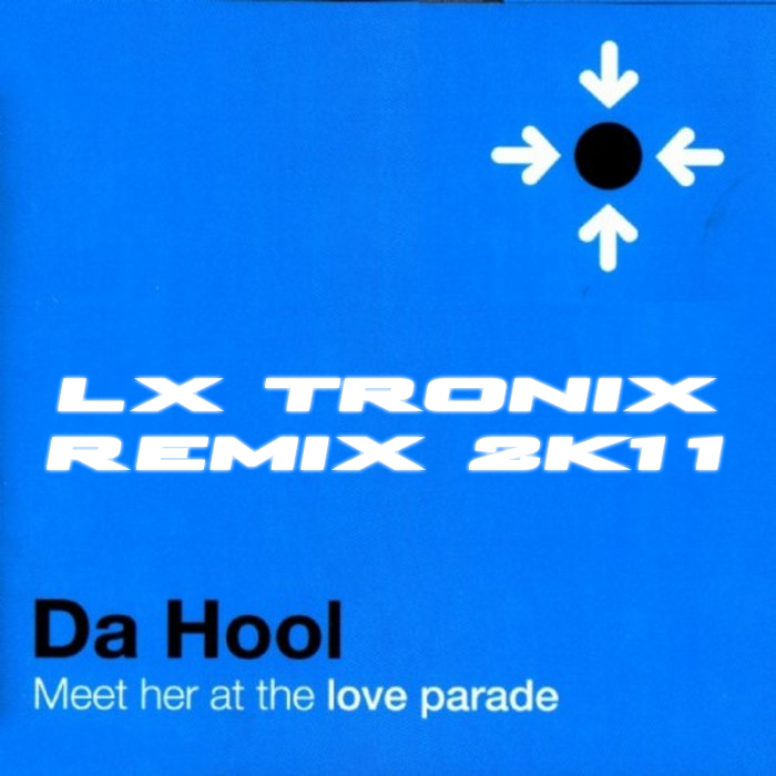 Da Hool - Meet Her At The Love parade (LX-Tronix 2k11 Remix)