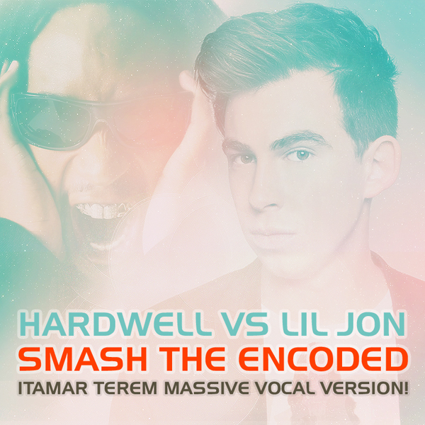 Hardwell Vs Lil Jon - Smash The Encoded (Itamar Terem Massive Vocal Version)