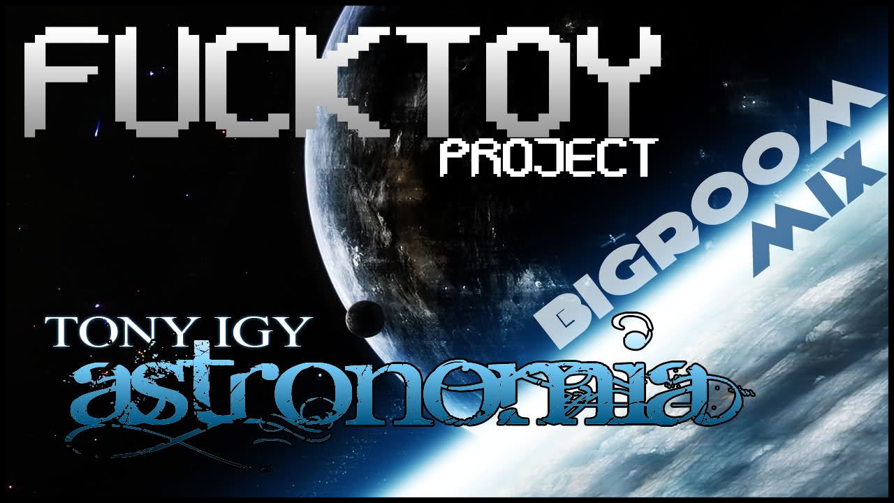 Tony Igy - Astronomia (FuckToy Project Bigroom Mix)