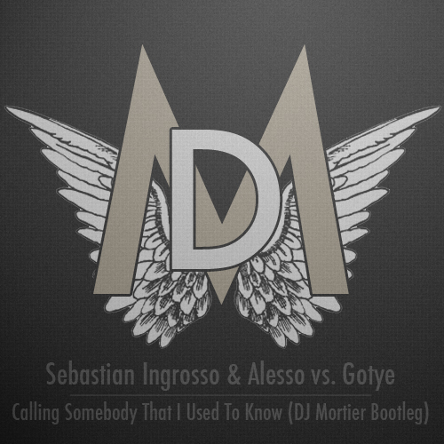Sebastian Ingrosso, Alesso vs. Got - Calling Somebody That I Used To Know (DJ Mortier a.k.a DJDMT Bootleg)